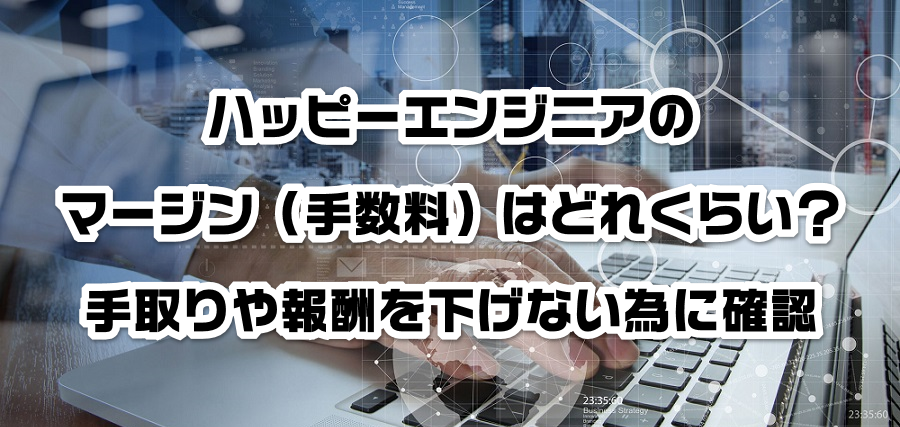 ハッピーエンジニアのマージン(手数料)はどれくらい?手取りや報酬を減らさない為に確認
